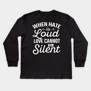 When Hate is Loud Love Cannot Be Silent Kids Long Sleeve T-Shirt